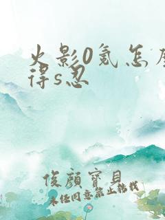 火影0氪怎么获得s忍