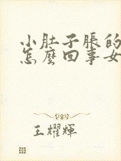 小肚子胀的很大怎么回事女性