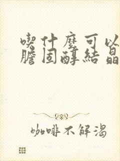 吃什么可以降低胆固醇结晶