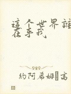 这个世界谁真的在乎我