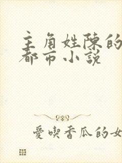 主角姓陈的全部都市小说