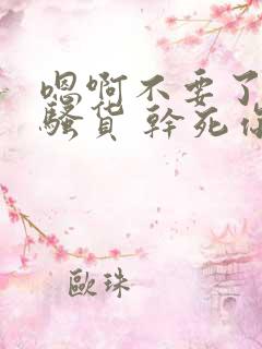 嗯啊不要了 小骚货 干死你