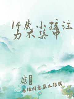 14岁小孩注意力不集中