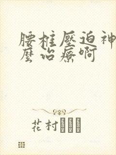 腰椎压迫神经怎么治疗啊