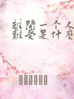 离开一个人心里难受是什么原因