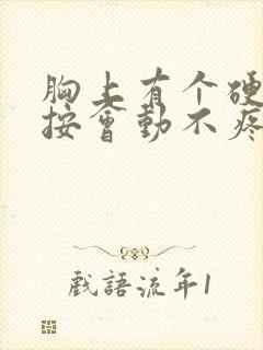 胸上有个硬块一按会动不疼