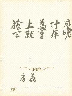 脸上为什么一热它就会痒呢?