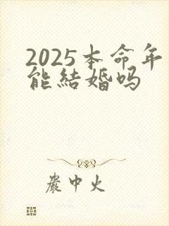 2025本命年能结婚吗