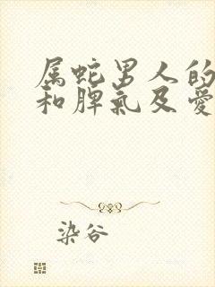 属蛇男人的性格和脾气及爱情