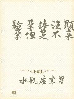 验孕棒没显示怀孕但是不来月经