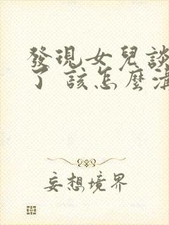 发现女儿谈恋爱了 该怎么沟通呢