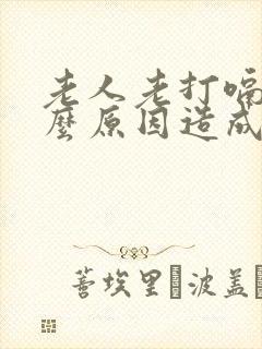 老人老打嗝是什么原因造成的