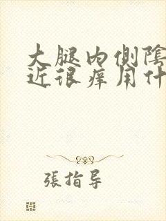 大腿内侧阴囊附近很痒用什么药膏