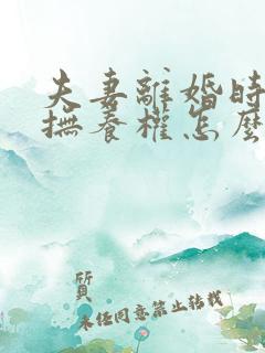 夫妻离婚时小孩抚养权怎么判