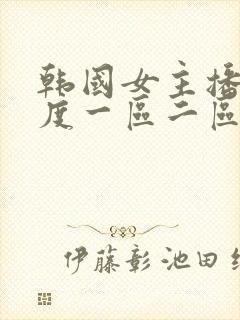 韩国女主播大尺度一区二区