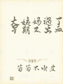 大姨妈过了一个星期又出血怎么回事