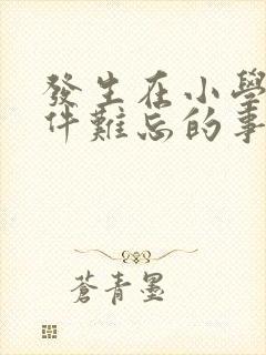 发生在小学的一件难忘的事