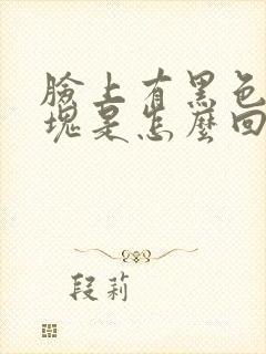 脸上有黑色的斑块是怎么回事