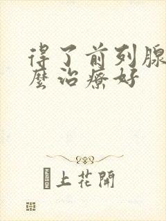 得了前列腺要怎么治疗好