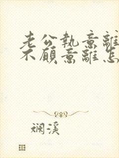 老公执意离婚我不愿意离怎么样挽救