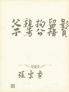 父亲拘留影响儿子考公务员吗