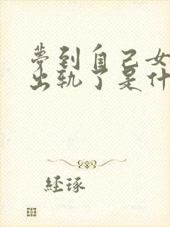 梦到自己女朋友出轨了是什么征兆