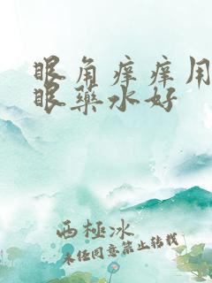 眼角痒痒用什么眼药水好