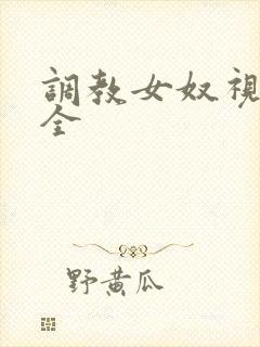 调教女奴视频大全