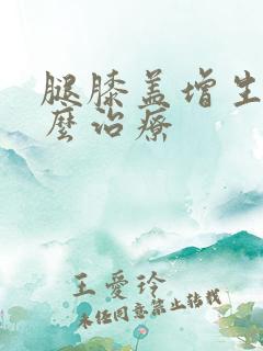 腿膝盖增生疼怎么治疗