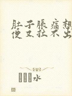 肚子胀痛想拉大便又拉不出来怎么办