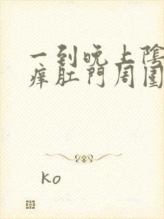 一到晚上阴囊瘙痒肛门周围也痒