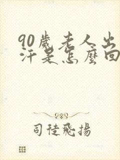 90岁老人出虚汗是怎么回事