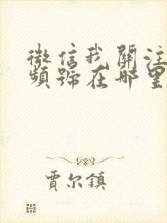 微信我关注的视频号在哪里找