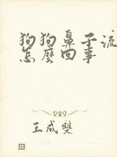 狗狗鼻子流清水怎么回事