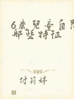 6岁儿童自闭有哪些特征