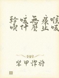 干咳无痰喉咙痒吃什么止咳药