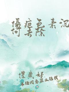 伤疤色素沉着如何去除