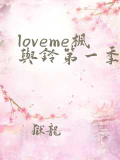 loveme枫与铃第一季在线观看免费全集电视剧