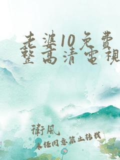 老婆10免费完整高清电视剧在线看