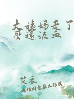 大姨妈走了为什么还流血