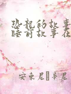 恐龙的故事儿童睡前故事在线听