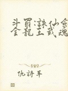 斗罗:诛仙剑,金龙王武魂拜师千寻疾