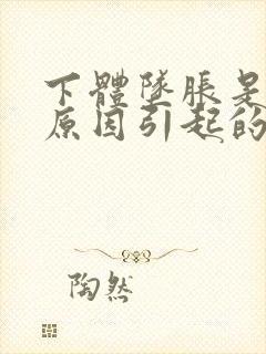 下体坠胀是什么原因引起的