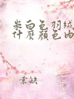 米白色羽绒服搭什么颜色内搭好看