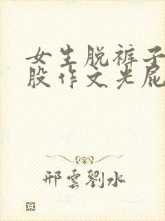 女生脱裤子打屁股作文光屁股