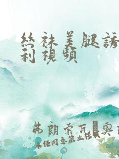 丝袜美腿诱惑福利视频