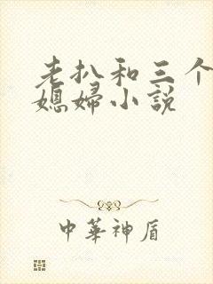 老扒和三个明星媳妇小说