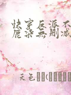 快穿反派不好惹鹿柒无删减阅读全文