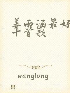 姜雨涵最好听的十首歌