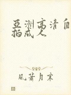 亚洲高清自拍偷拍成人